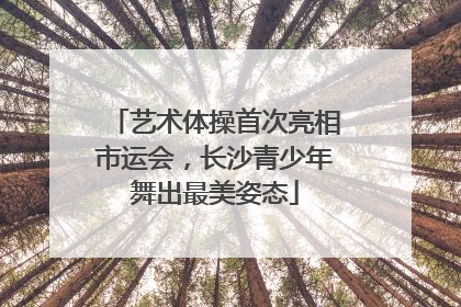 艺术体操首次亮相市运会，长沙青少年舞出最美姿态