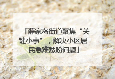 薛家岛街道聚焦“关键小事”，解决小区居民急难愁盼问题