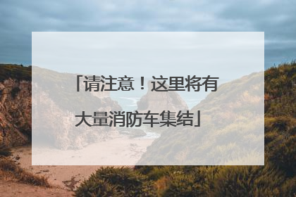 请注意！这里将有大量消防车集结