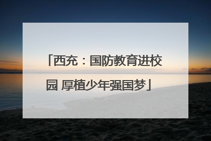 西充：国防教育进校园 厚植少年强国梦