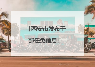 西安市发布干部任免信息