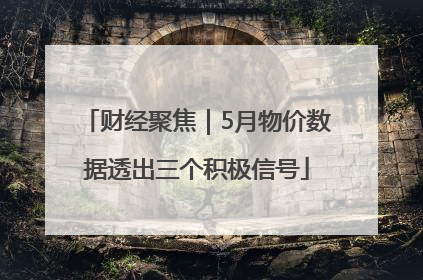 财经聚焦｜5月物价数据透出三个积极信号