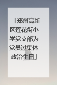 郑州高新区莲花街小学党支部为党员过集体政治生日