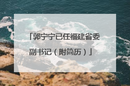 郭宁宁已任福建省委副书记（附简历）