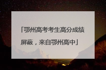 鄂州高考考生高分成绩屏蔽，来自鄂州高中