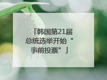 韩国第21届总统选举开始“事前投票”