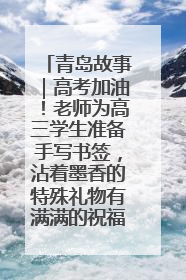 青岛故事｜高考加油！老师为高三学生准备手写书签，沾着墨香的特殊礼物有满满的祝福