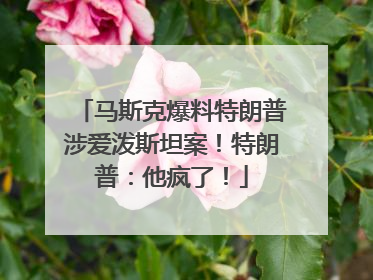 马斯克爆料特朗普涉爱泼斯坦案！特朗普：他疯了！