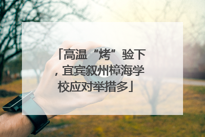 高温“烤”验下，宜宾叙州樟海学校应对举措多
