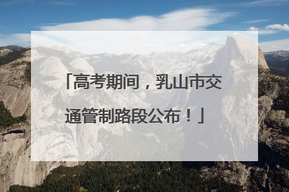 高考期间，乳山市交通管制路段公布！
