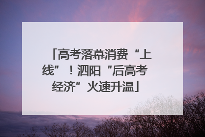 高考落幕消费“上线”！泗阳“后高考经济”火速升温