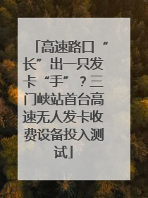 高速路口“长”出一只发卡“手”？三门峡站首台高速无人发卡收费设备投入测试