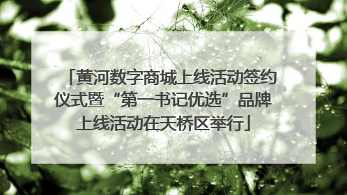 黄河数字商城上线活动签约仪式暨“第一书记优选”品牌上线活动在天桥区举行