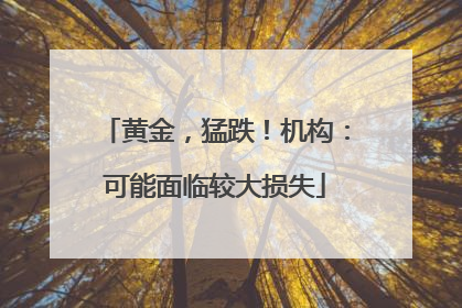 黄金，猛跌！机构：可能面临较大损失