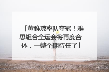 黄雅琼率队夺冠！雅思组合全运会将再度合体，一整个期待住了