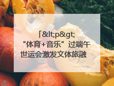<p>“体育+音乐”过端午 世运会激发文体旅融合发展新活力</p><p>——成都世运会“跟着赛事去旅行”武侯站正式启动</p>