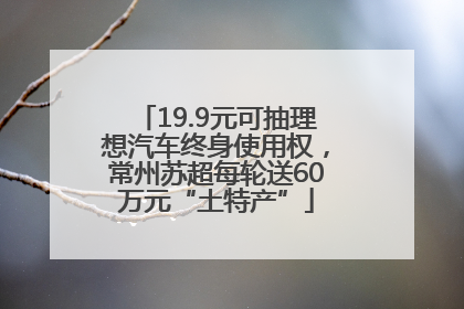 19.9元可抽理想汽车终身使用权，常州苏超每轮送60万元“土特产”