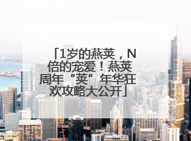 1岁的燕荚，N 倍的宠爱！燕荚周年“荚”年华狂欢攻略大公开
