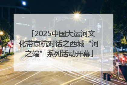 2025中国大运河文化带京杭对话之西城“河之端”系列活动开幕