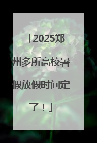 2025郑州多所高校暑假放假时间定了！