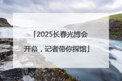2025长春光博会开幕，记者带你探馆
