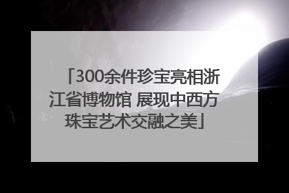 300余件珍宝亮相浙江省博物馆 展现中西方珠宝艺术交融之美
