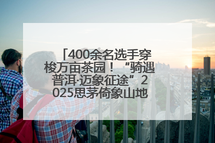 400余名选手穿梭万亩茶园！“骑遇普洱·迈象征途”2025思茅倚象山地自行车赛圆满举行