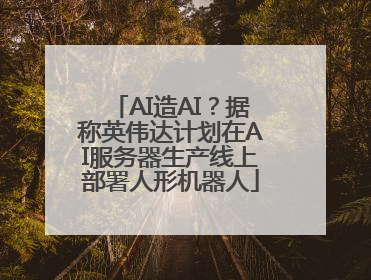 AI造AI？据称英伟达计划在AI服务器生产线上部署人形机器人